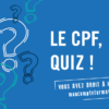 Testez vos connaissances sur le CPF !