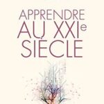 Apprendre au XXIème siècle (révolutionner nos apprentisages pour faire face aux défis de demain)
