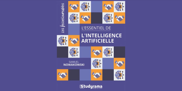 « L&rsquo;essentiel de l&rsquo;intelligence artificielle », ouvrage indispensable pour mieux découvrir et appréhender les problématiques liées aux IA